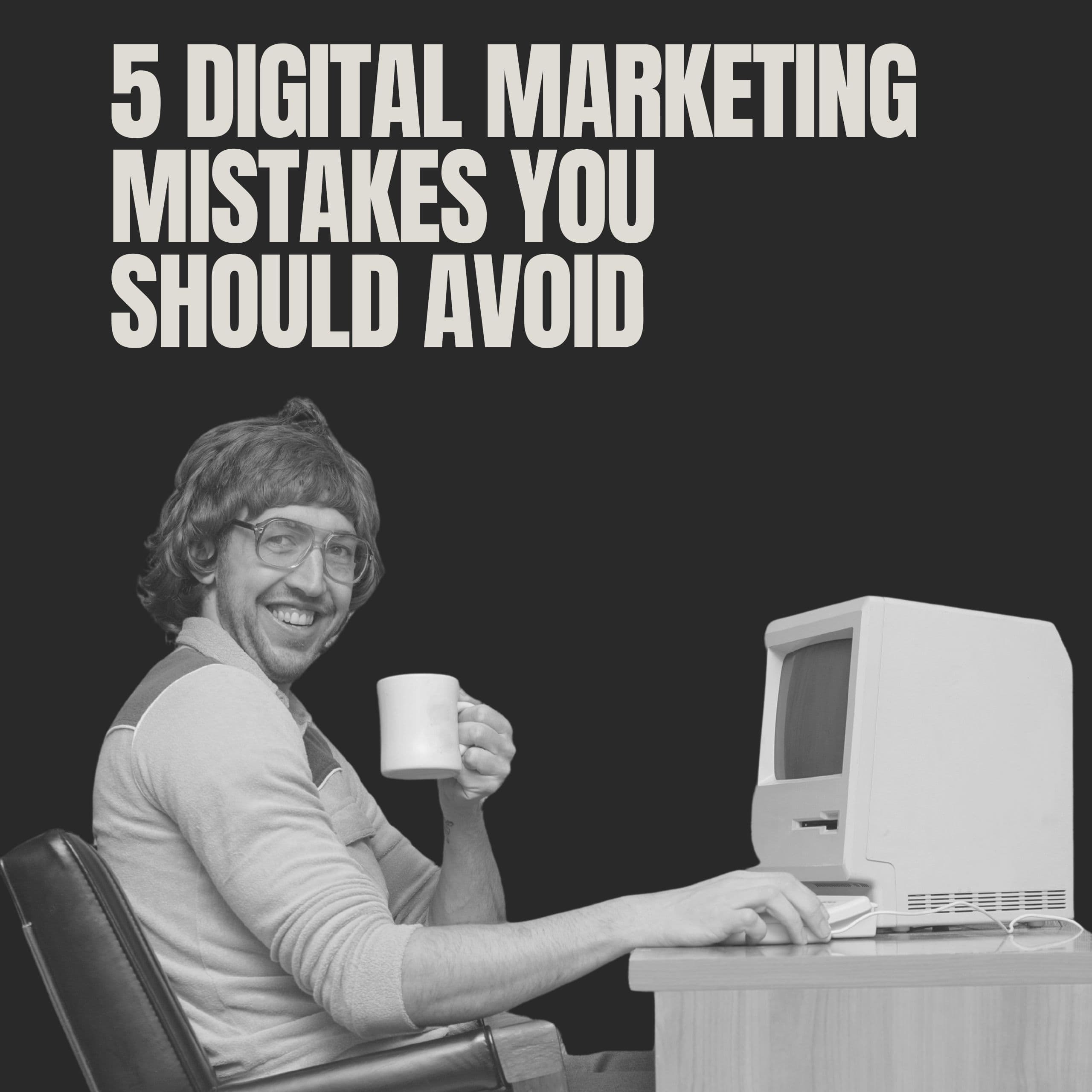 5 Common Digital Marketing Mistakes That Kill Sales